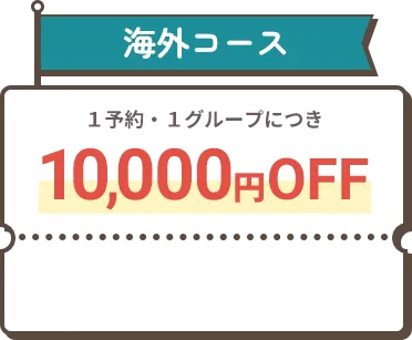 海外コース 1予約1グループにつき10,000円OFF